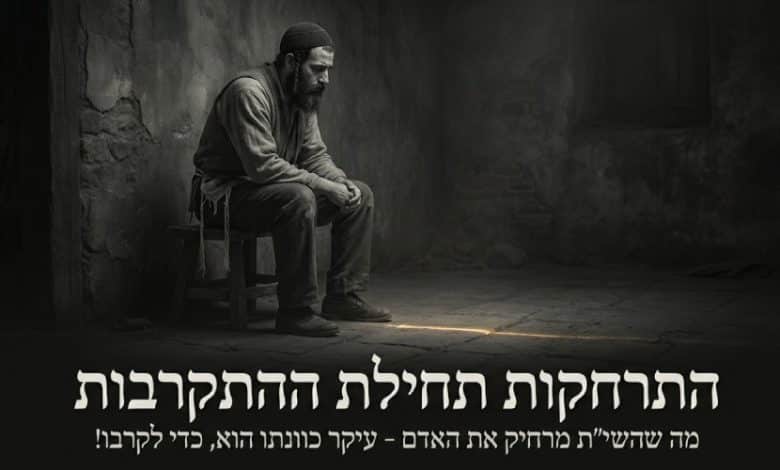 למה השם יתברך מרחק אותי? התרחקות תחילת התתקרבות!
